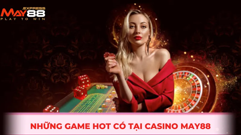 Những game hot có tại casino MAY88